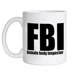 Прикольные кружки: fbi - female body inspector